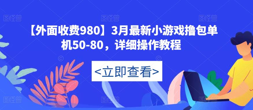 【外面收费980】3月最新小游戏撸包单机50-80，详细操作教程-网创资源社