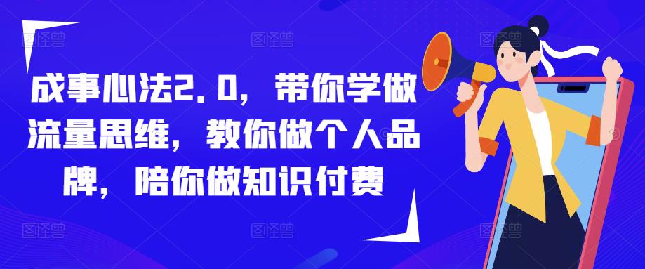 成事心法2.0，带你学做流量思维，教你做个人品牌，陪你做知识付费-网创资源社