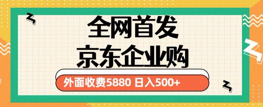 3月最新京东企业购教程，小白可做单人日利润500+撸货项目（仅揭秘）-网创资源社