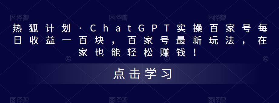 热狐计划·ChatGPT实操百家号每日收益一百块，百家号最新玩法，在家也能轻松赚钱！-网创资源社