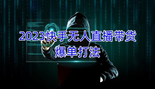 2023快手无人直播带货爆单教程，正规合法，长期稳定，可批量放大操作-网创资源社