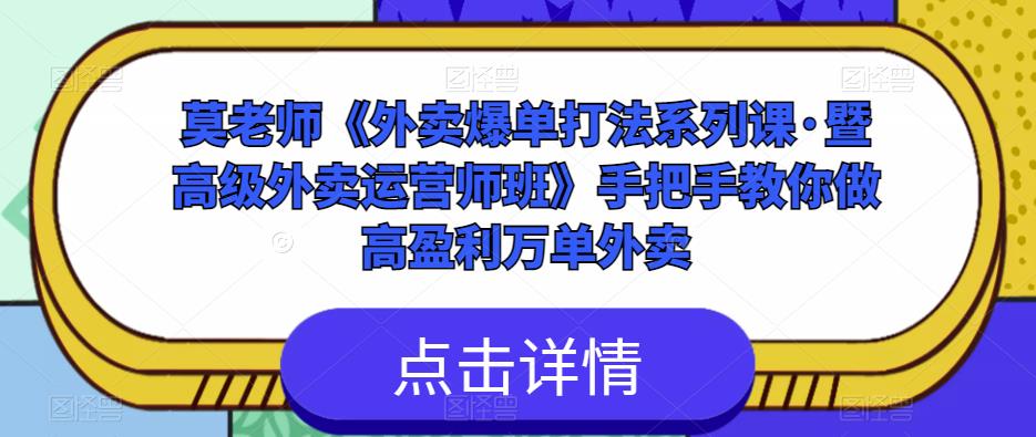 莫老师《外卖爆单打法系列课·暨高级外卖运营师班》手把手教你做高盈利万单外卖-网创资源社