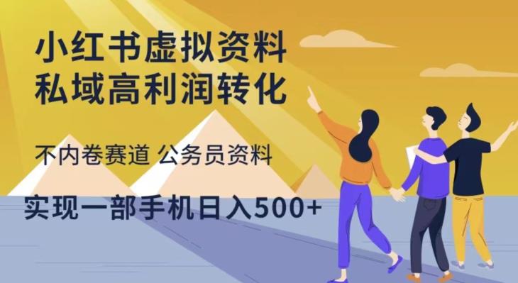 小红书虚拟资料私域高利润转化，不内卷赛道公务员资料，实现一部手机日入500+-网创资源社