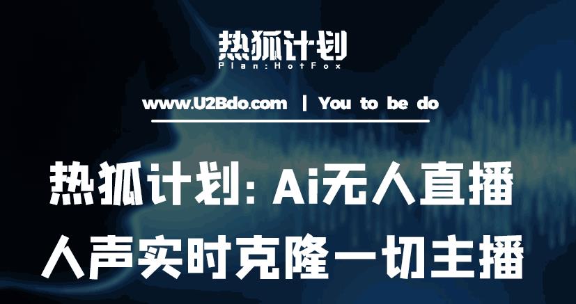 热狐计划：Ai无人直播实时克隆一切主播·无人直播新时代（包含所有使用到的软件）-网创资源社