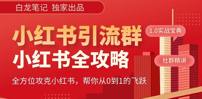 【白龙笔记】价值980元的《小红书运营和引流课》，日引100高质量粉-网创资源社