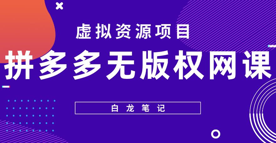 【白龙笔记】拼多多无版权网课项目，月入5000的长期项目，玩法详细拆解【揭秘】-网创资源社