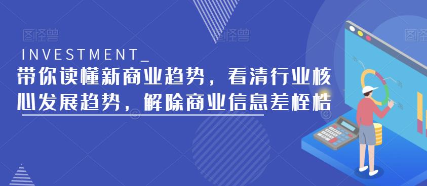 带你读懂新商业趋势，看清行业核心发展趋势，解除商业信息差桎梏-网创资源社