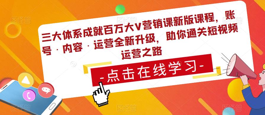 三大体系成就百万大V营销课新版课程，账号·内容·运营全新‭升‬级，助你‭通‬‭关短视‬‭频‬运营之路-网创资源社