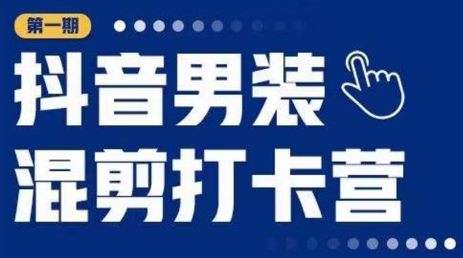 抖音男装混剪打卡营，0基础在家兼职可以做，上手简单-网创资源社