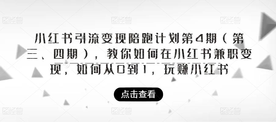 小红书引流变现陪跑计划|第4期（第三、四期），教你如何在小红书兼职变现，如何从0到1，玩赚小红书-网创资源社