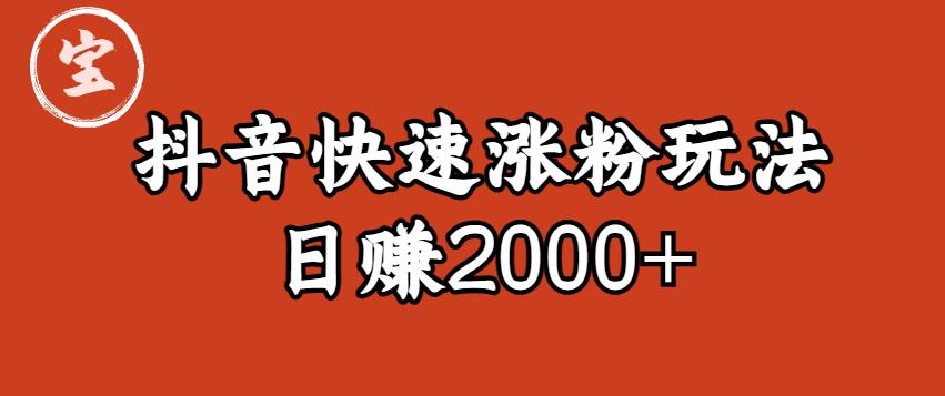 宝哥私藏·抖音快速起号涨粉玩法（4天涨粉1千）（日赚2000+）【揭秘】-网创资源社