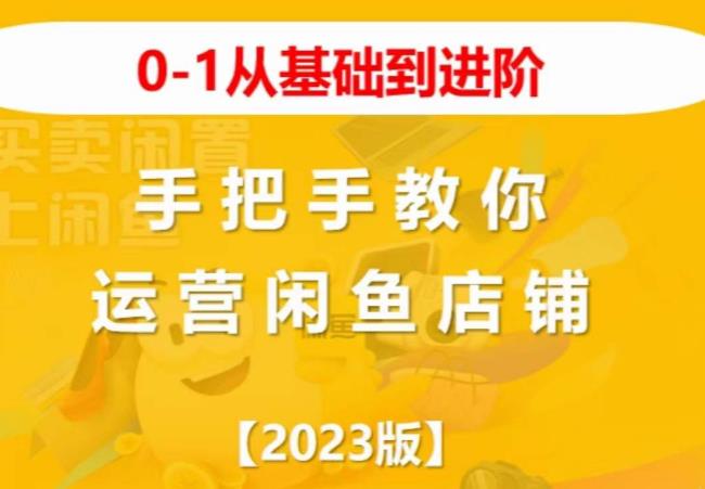 2023版0-1从基础到进阶，手把手教你运营闲鱼店铺-网创资源社