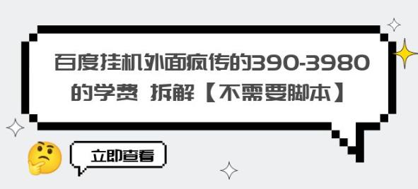 百度挂机外面疯传的390-3980的学费拆解【不需要脚本】【揭秘】-网创资源社