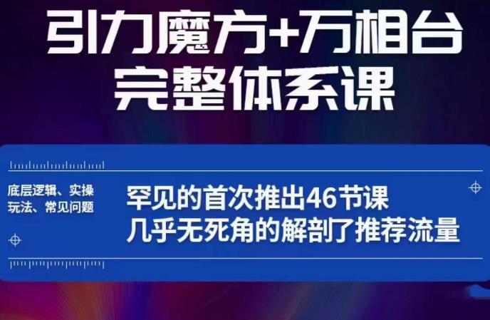 引力魔方万相台完整体系课：底层逻辑、实操玩法、常见问题，无死角解剖推荐流量-网创资源社