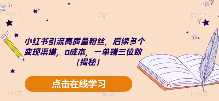 小红书引流高质量粉丝，后续多个变现渠道，0成本，一单赚三位数【揭秘】-网创资源社