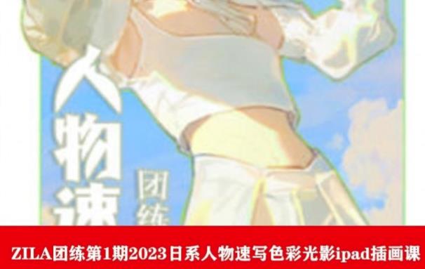 ZILA团练第1期2023日系人物速写色彩光影ipad插画课-网创资源社