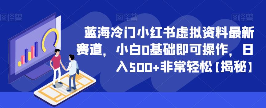 蓝海冷门小红书虚拟资料最新赛道，小白0基础即可操作，日入500+非常轻松【揭秘】-网创资源社