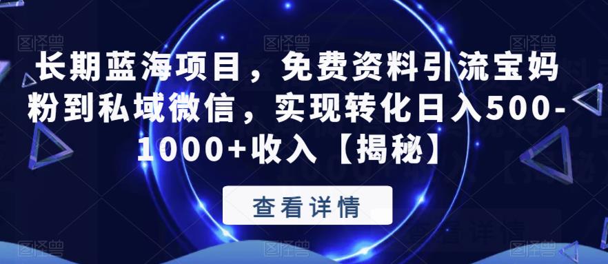 长期蓝海项目，免费资料引流宝妈粉到私域微信，实现转化日入500-1000+收入【揭秘】-网创资源社