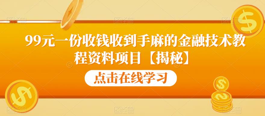 99元一份收钱收到手麻的金融技术教程资料项目【揭秘】-网创资源社