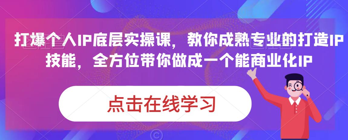 蟹老板·打爆个人IP底层实操课，教你成熟专业的打造IP技能，全方位带你做成一个能商业化IP-网创资源社