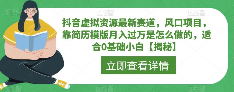 抖音虚拟资源最新赛道，风口项目，靠简历模版月入过万是怎么做的，适合0基础小白【揭秘】-网创资源社