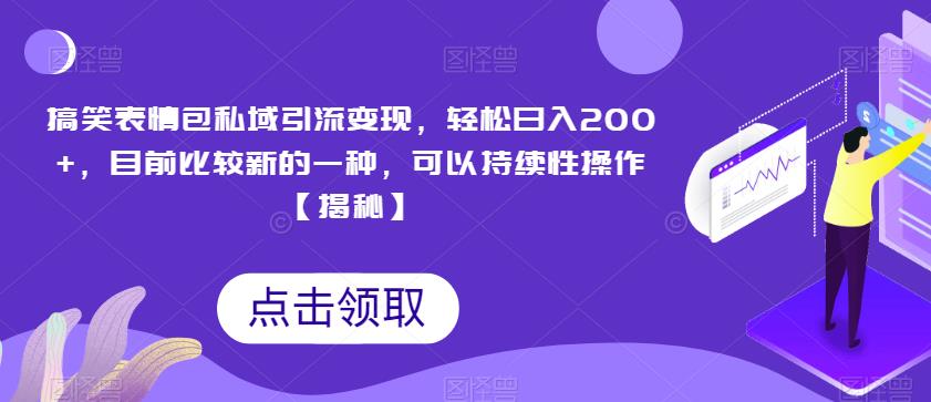 搞笑表情包私域引流变现，轻松日入200+，目前比较新的一种，可以持续性操作【揭秘】-网创资源社