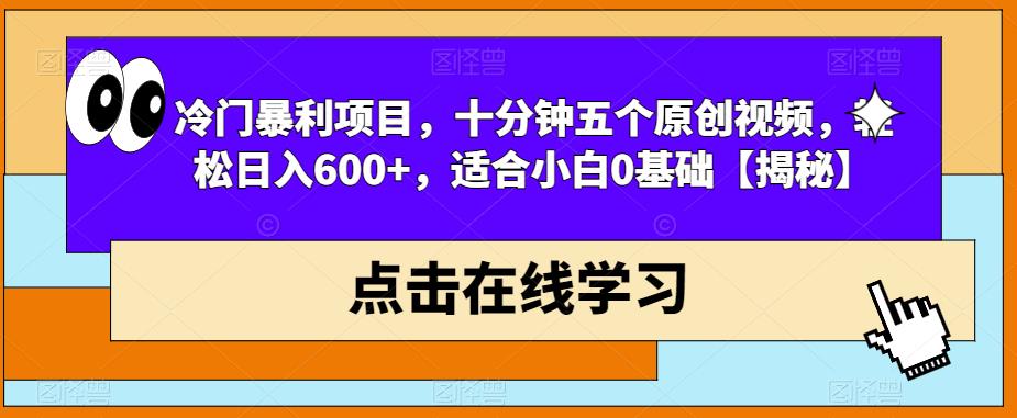 冷门暴利项目，十分钟五个原创视频，轻松日入600+，适合小白0基础【揭秘】-网创资源社