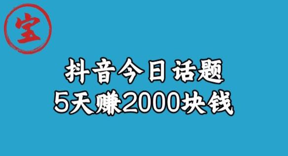 宝哥·风向标发现金矿，抖音今日话题玩法，5天赚2000块钱【拆解】-网创资源社