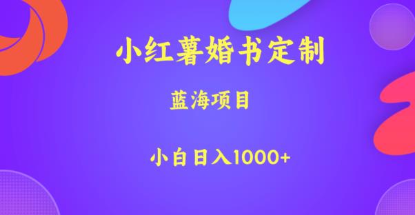 小红薯婚书定制，蓝海项目，小白日入1000+【揭秘】-网创资源社