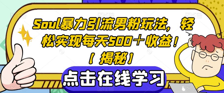 Soul暴力引流男粉玩法，轻松实现每天500＋收益！【揭秘】-网创资源社