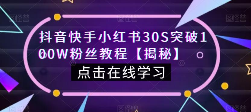 抖音快手小红书30S突破100W粉丝教程【揭秘】-网创资源社