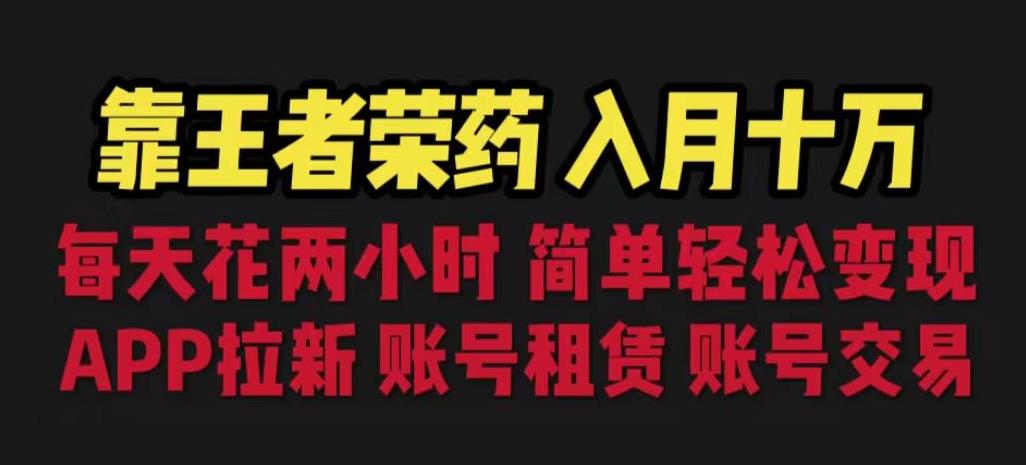 靠王者荣耀，月入十万，每天花两小时。多种变现，拉新、账号租赁，账号交易【揭秘】-网创资源社