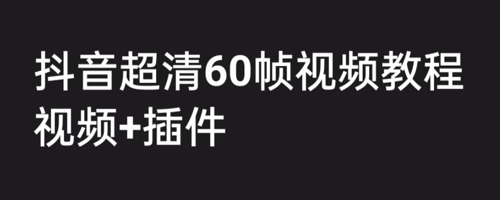 外面收费2300的抖音高清60帧视频教程，保证你能学会如何制作视频（教程+插件）-网创资源社