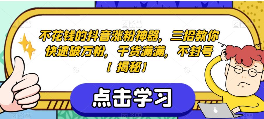 不花钱的抖音涨粉神器，三招教你快速破万粉，干货满满，不封号【揭秘】-网创资源社