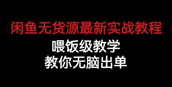 闲鱼无货源最新实战教程，喂饭级教学，教你无脑出单【揭秘】-网创资源社