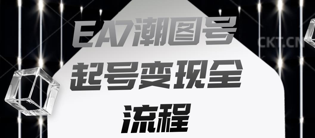 EA7潮图号起号变现全流程，快速起号飞速涨粉【揭秘】-网创资源社