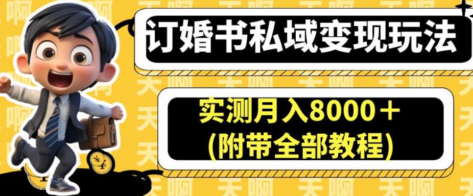 订婚书私域变现玩法，实测月入8000＋(附带全部教程)【揭秘】-网创资源社