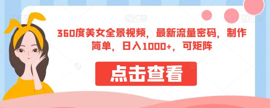 360度美女全景视频，最新流量密码，制作简单，日入1000+，可矩阵【揭秘】-网创资源社