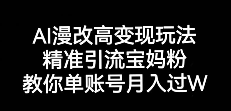 AI漫改头像高级玩法，精准引流宝妈粉，高变现打发单号月入过万【揭秘】-网创资源社