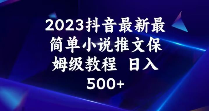 2023抖音最新最简单小说推文保姆级教程，日入500+【揭秘】-网创资源社