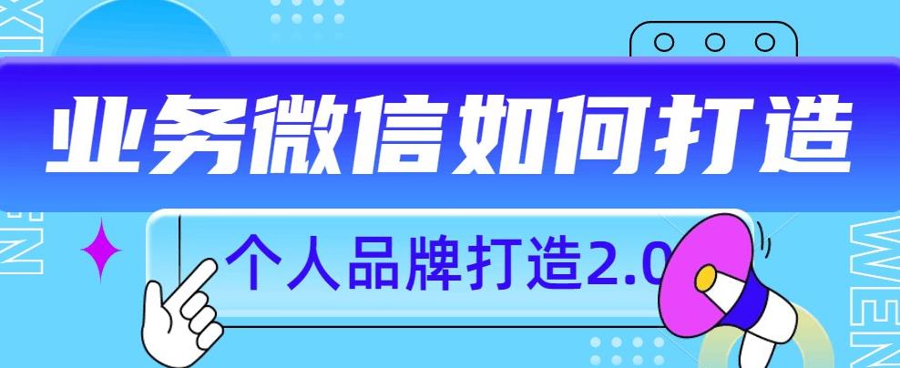 个人品牌打造2.0，个人微信号如何打造更有力量？-网创资源社