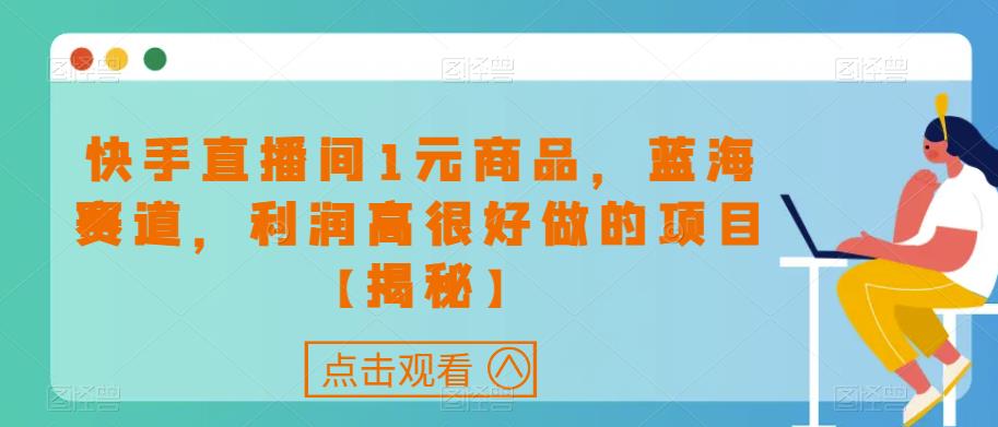 快手直播间1元商品，蓝海赛道，利润高很好做的项目【揭秘】-网创资源社