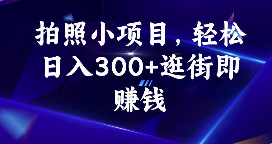 拍照小项目，轻松日入300+逛街即赚钱【揭秘】-网创资源社