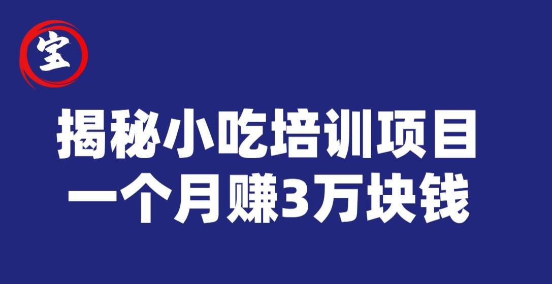 宝哥揭秘小吃培训项目，利润非常很可观，一个月赚3万块钱-网创资源社