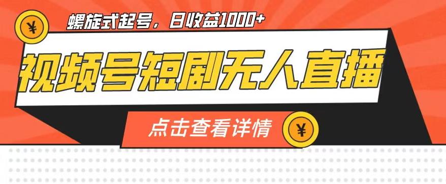 视频号短剧无人直播，螺旋起号，单号日收益1000+【揭秘】-网创资源社