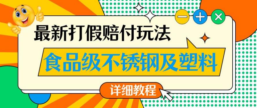 最新食品级不锈钢及塑料打假赔付玩法，一单利润500【详细玩法教程】【仅揭秘】-网创资源社