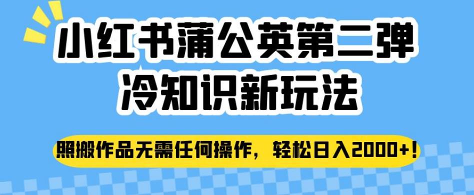 小红书蒲公英第二弹冷知识新玩法，照搬作品无需任何操作，轻松日入2000+【揭秘】-网创资源社