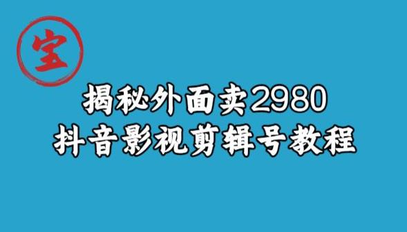 宝哥揭秘外面卖2980元抖音影视剪辑号教程-网创资源社