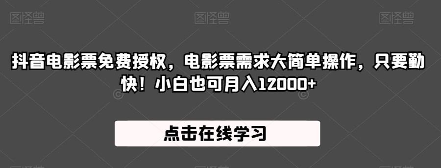 抖音电影票免费授权，电影票需求大简单操作，只要勤快！小白也可月入12000+【揭秘】-网创资源社