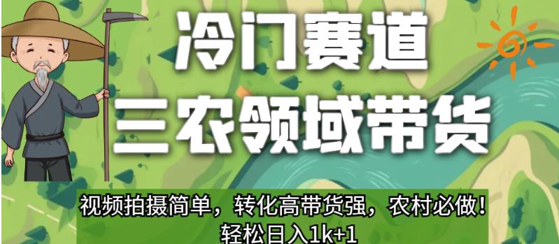 冷门赛道三农领域带货，视频拍摄简单，转化高带货强，农村必做！【揭秘】-网创资源社